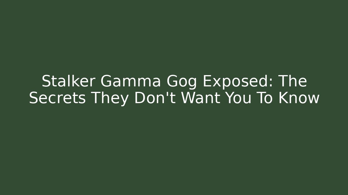 Stalker Gamma Gog Exposed: The Secrets They Don’t Want You To Know