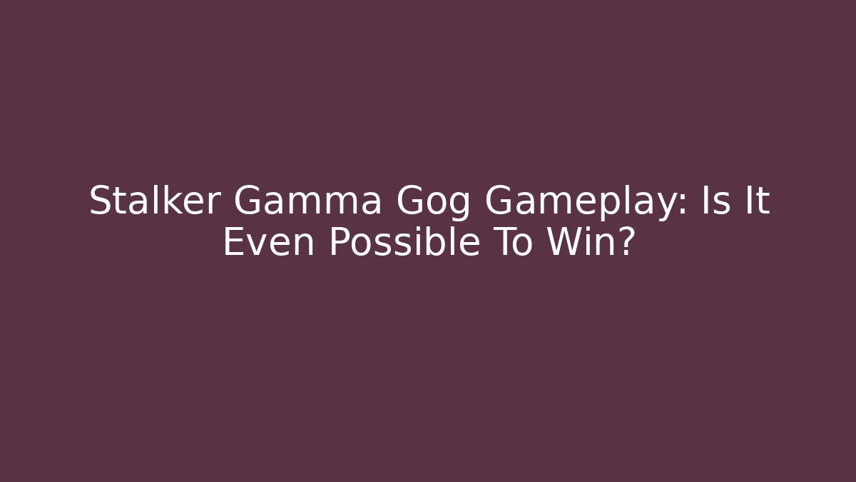 Stalker Gamma Gog Gameplay: Is It Even Possible To Win?
