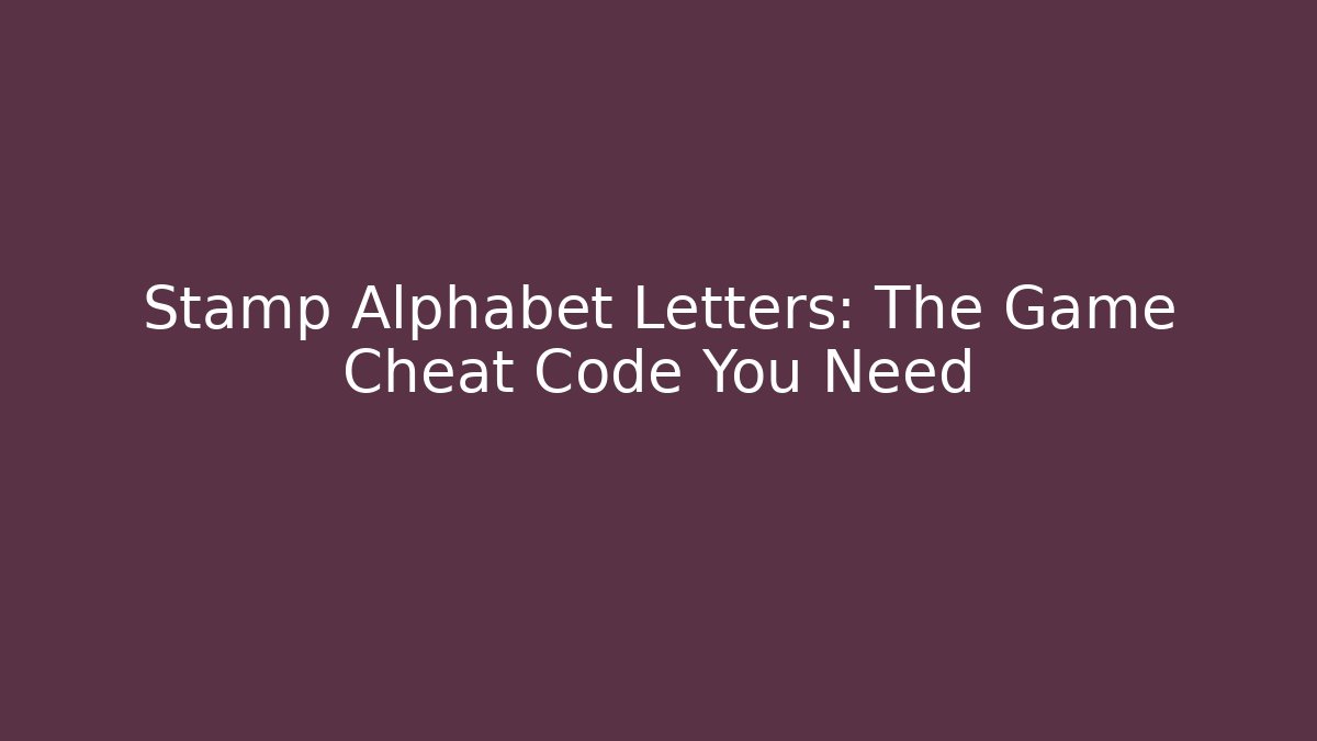 Stamp Alphabet Letters: The Game Cheat Code You Need