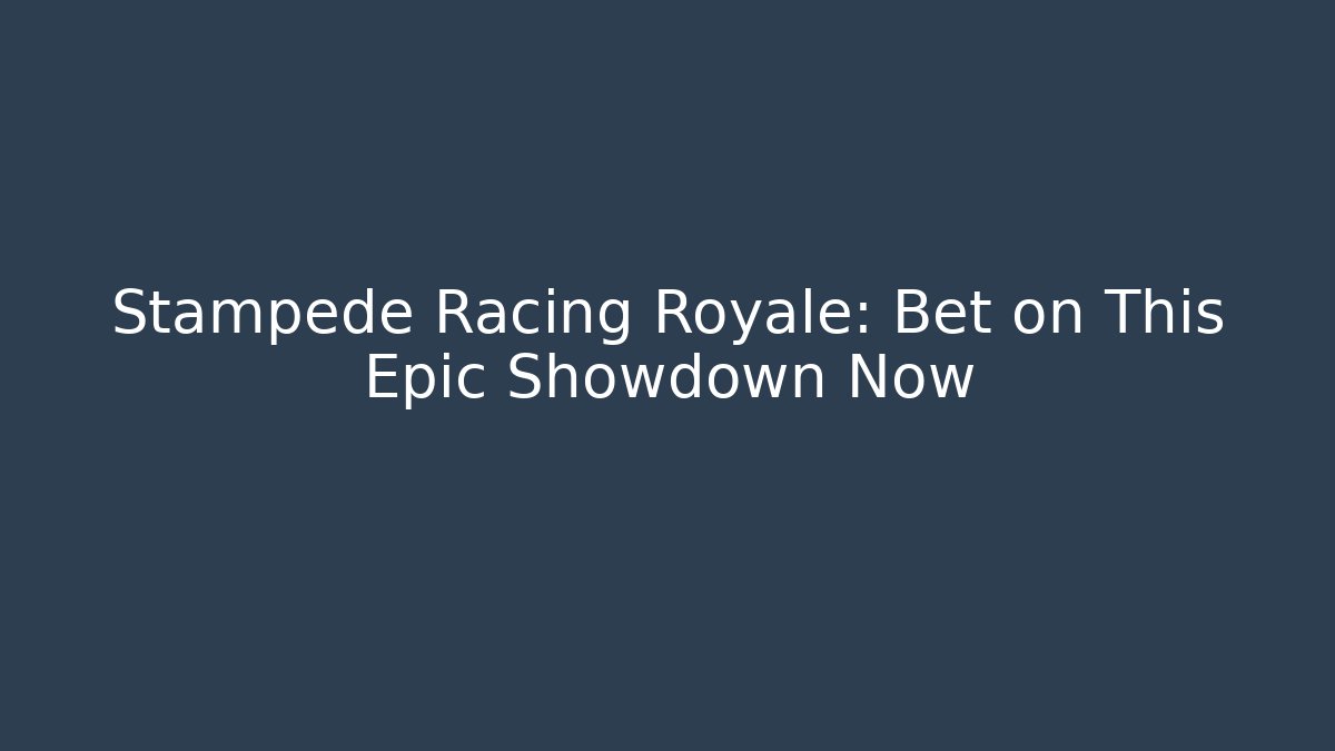 Stampede Racing Royale: Bet on This Epic Showdown Now
