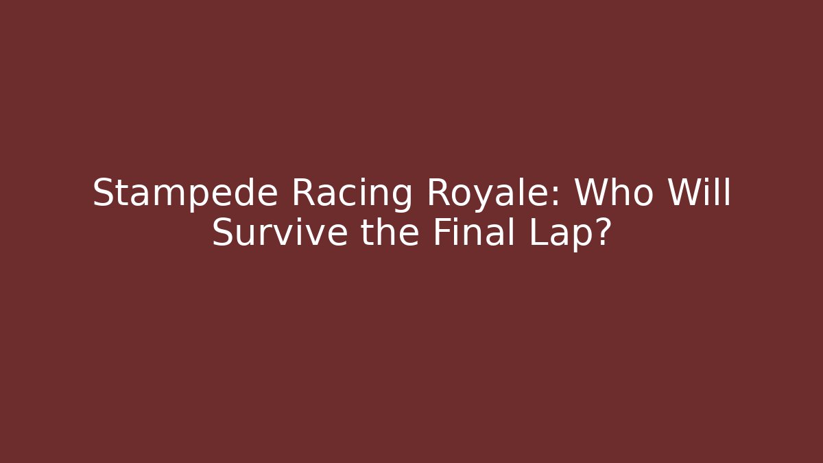Stampede Racing Royale: Who Will Survive the Final Lap?