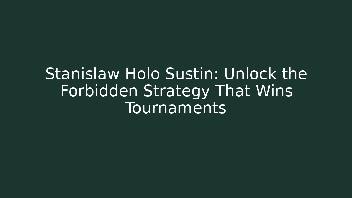 Stanislaw Holo Sustin: Unlock the Forbidden Strategy That Wins Tournaments