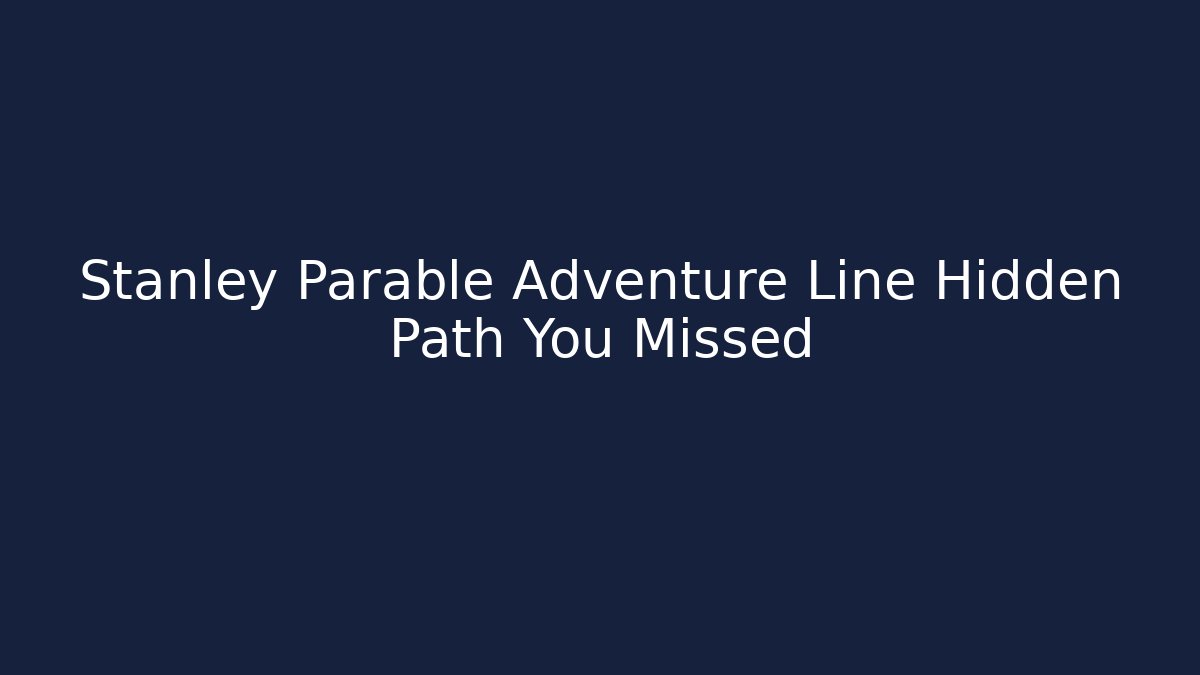 Stanley Parable Adventure Line Hidden Path You Missed