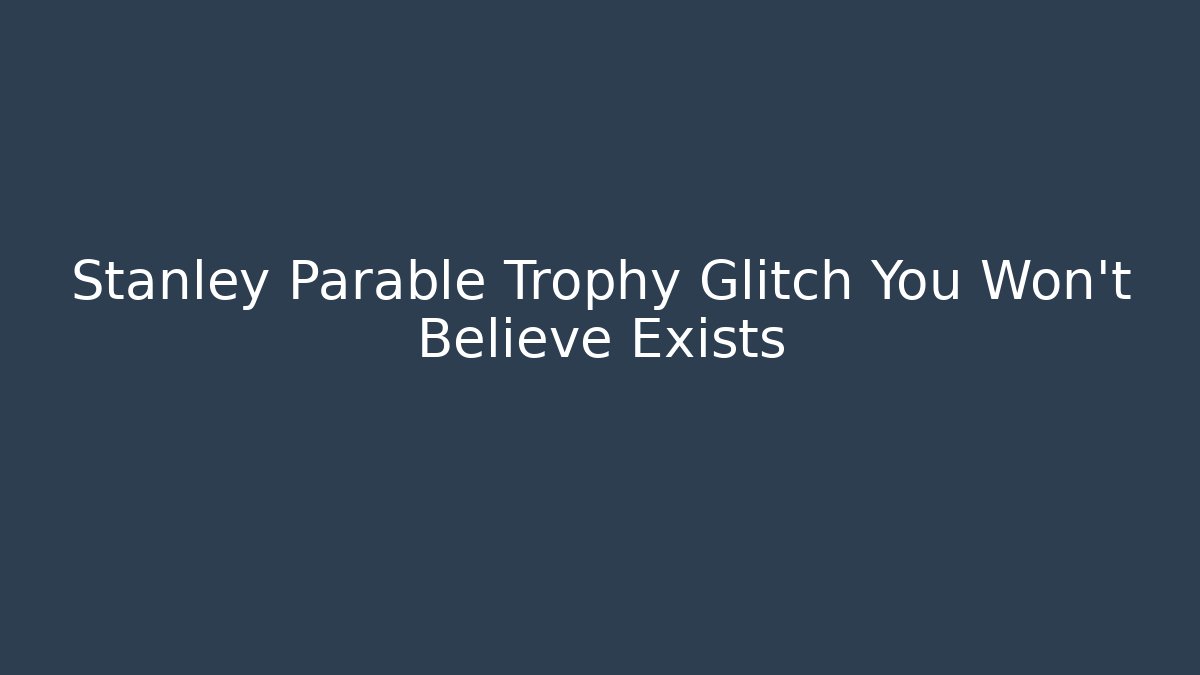 Stanley Parable Trophy Glitch You Won't Believe Exists