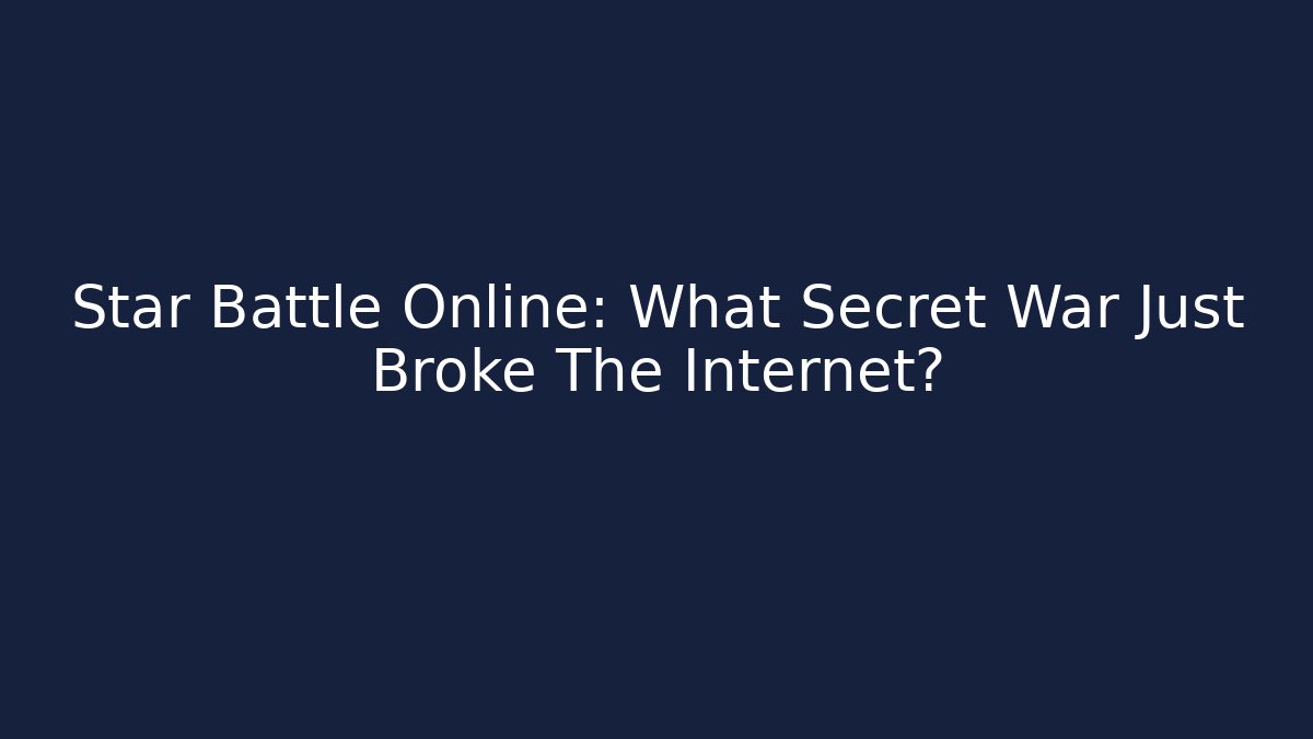 Star Battle Online: What Secret War Just Broke The Internet?