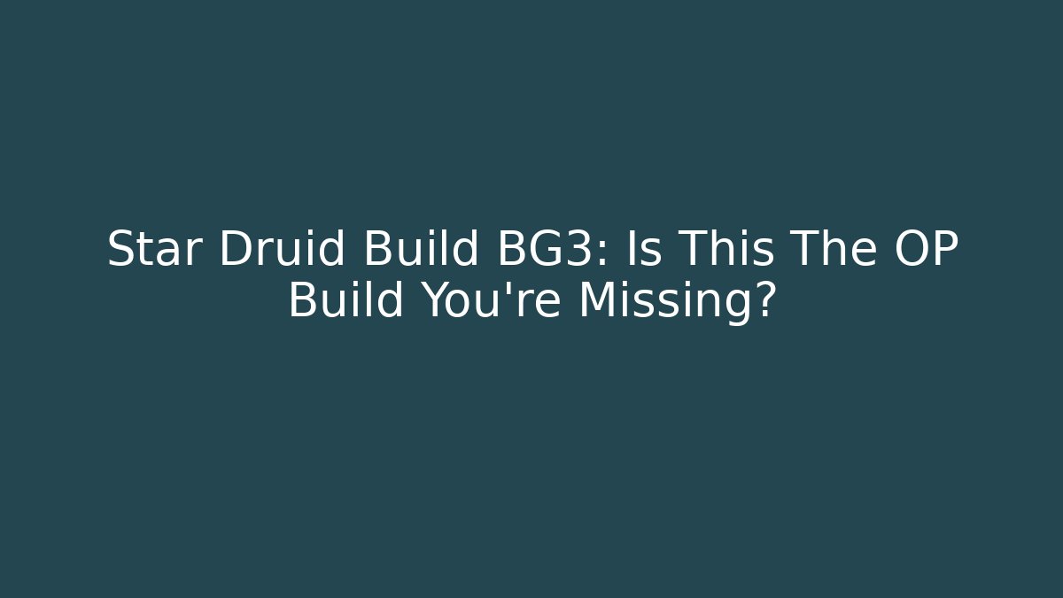 Star Druid Build BG3: Is This The OP Build You're Missing?