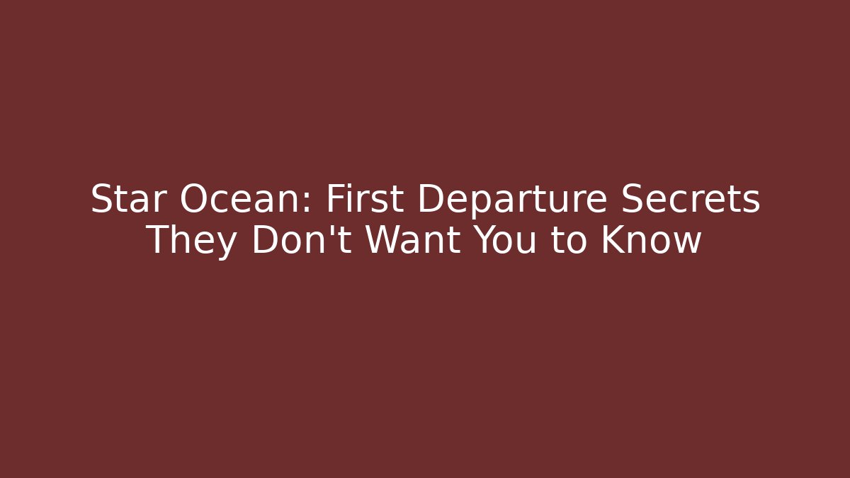 Star Ocean: First Departure Secrets They Don't Want You to Know