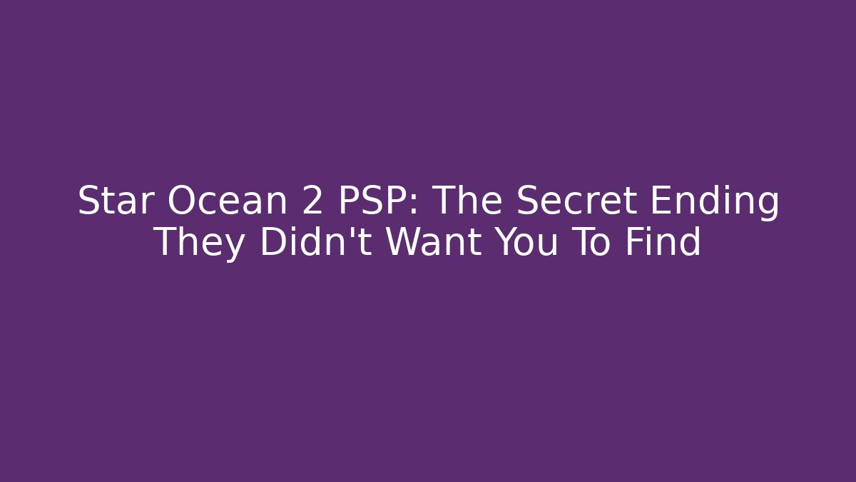 Star Ocean 2 PSP: The Secret Ending They Didn't Want You To Find
