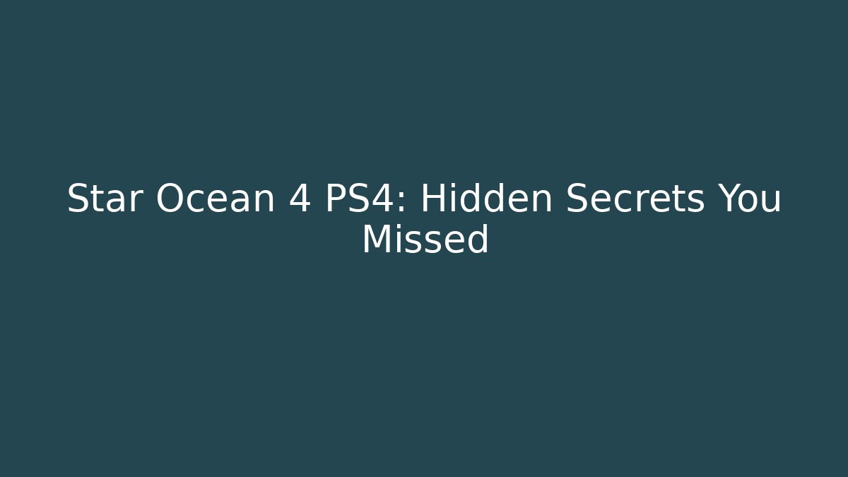 Star Ocean 4 PS4: Hidden Secrets You Missed