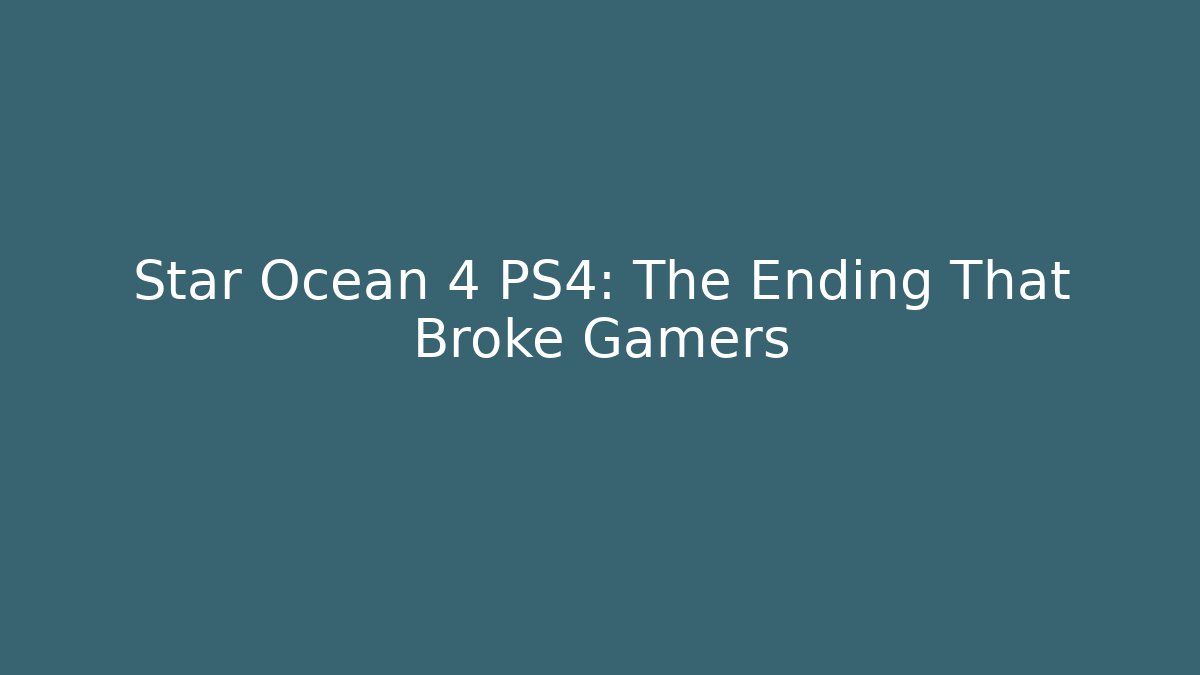 Star Ocean 4 PS4: The Ending That Broke Gamers
