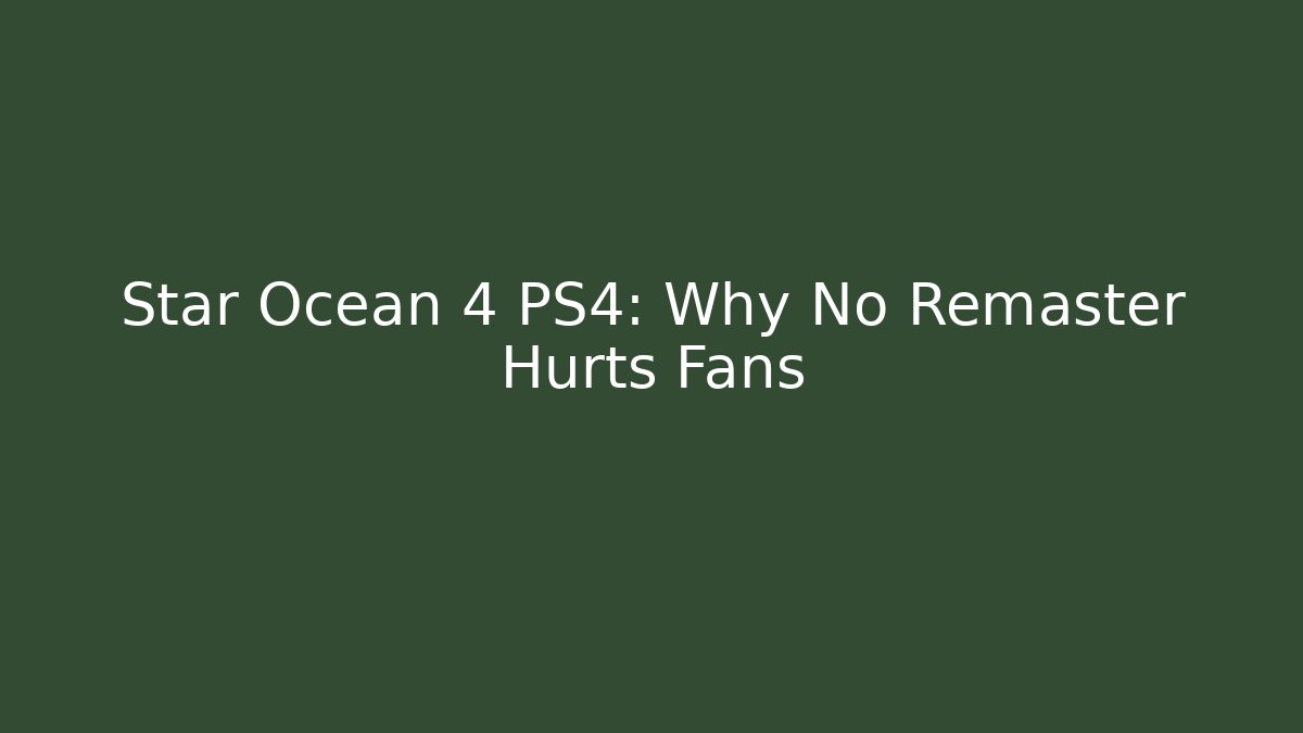Star Ocean 4 PS4: Why No Remaster Hurts Fans
