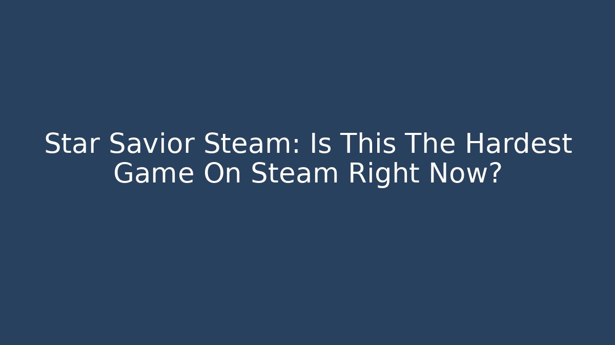 Star Savior Steam: Is This The Hardest Game On Steam Right Now? - Felix Cat Insurance