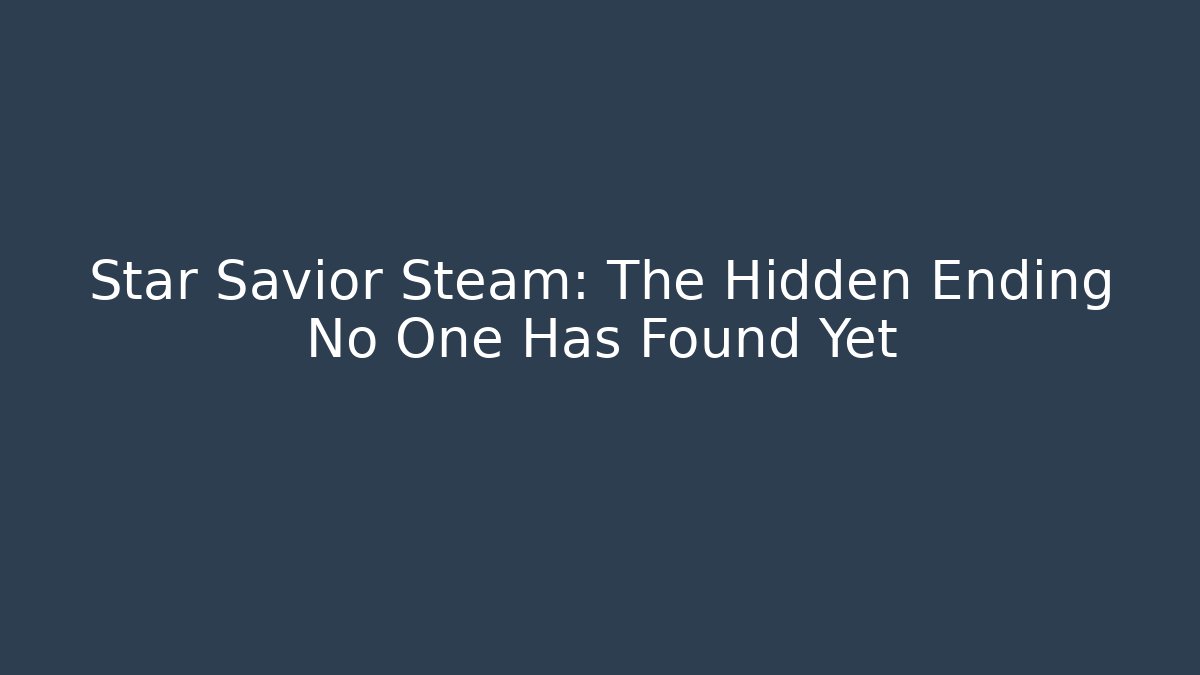 Star Savior Steam: The Hidden Ending No One Has Found Yet