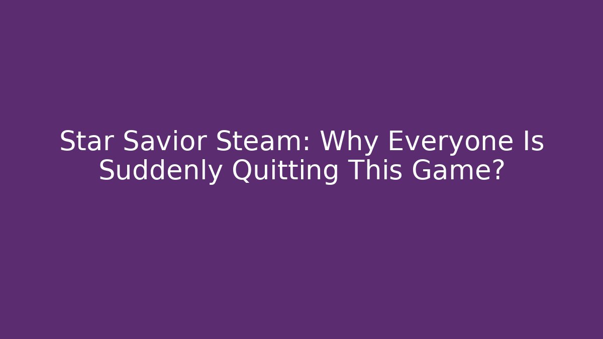 Star Savior Steam: Why Everyone Is Suddenly Quitting This Game?