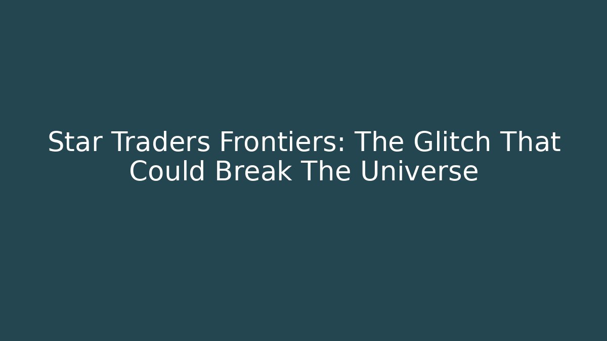 Star Traders Frontiers: The Glitch That Could Break The Universe