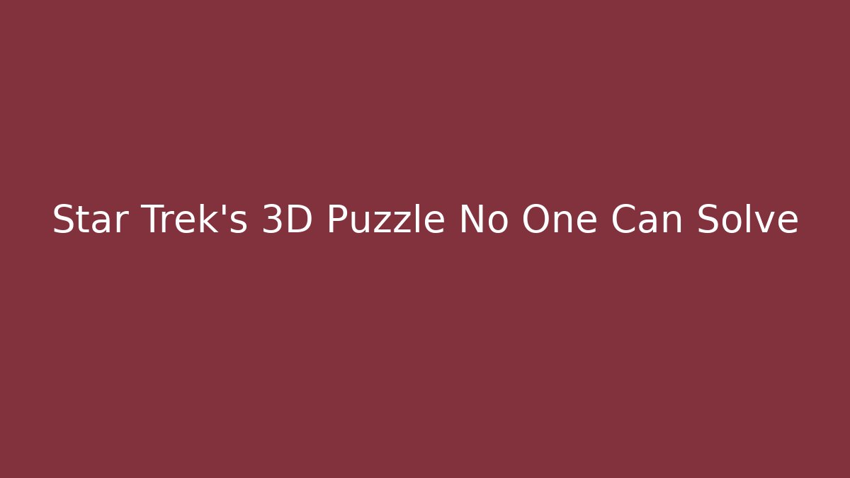 Star Trek's 3D Puzzle No One Can Solve