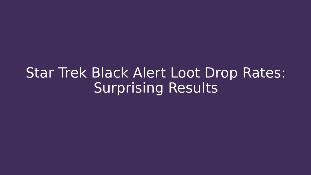 Star Trek Black Alert Loot Drop Rates: Surprising Results