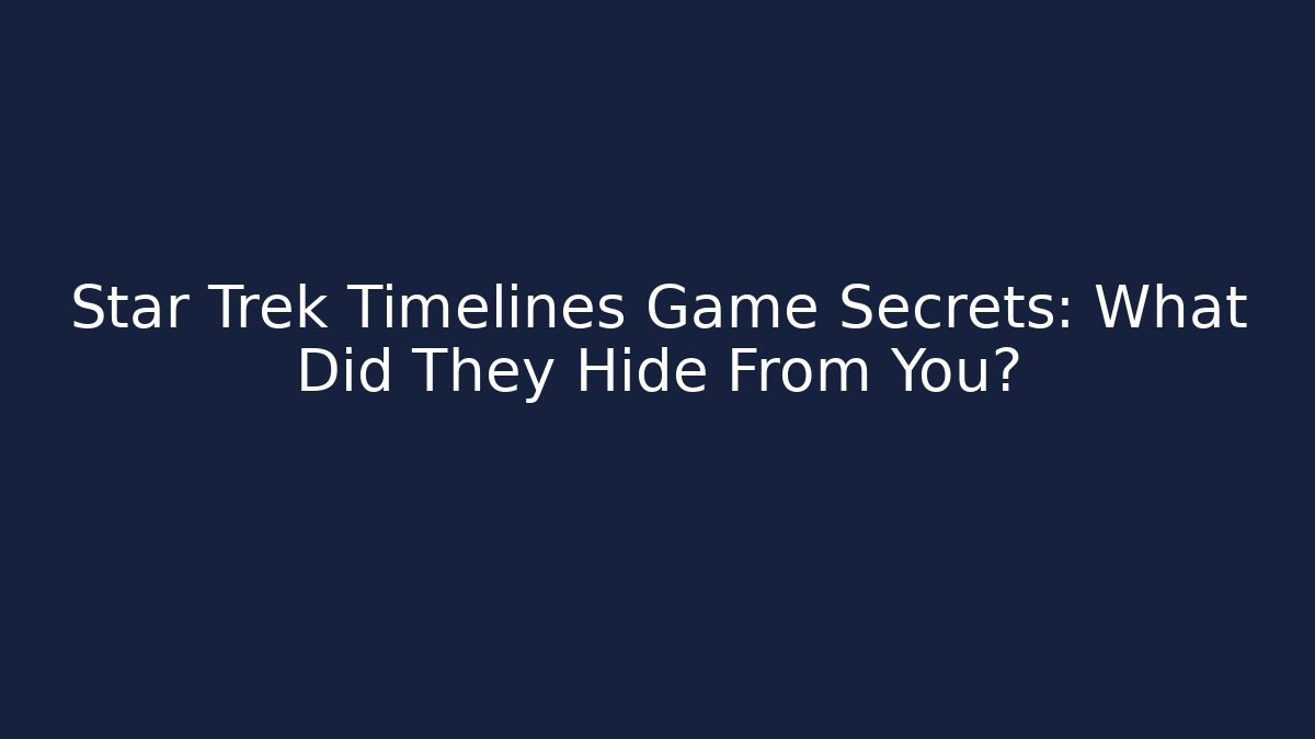Star Trek Timelines Game Secrets: What Did They Hide From You?