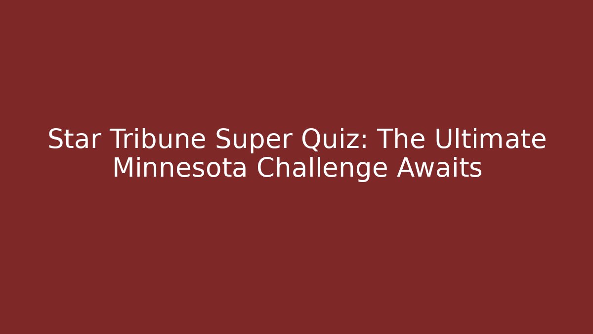 Star Tribune Super Quiz: The Ultimate Minnesota Challenge Awaits - Felix Cat Insurance