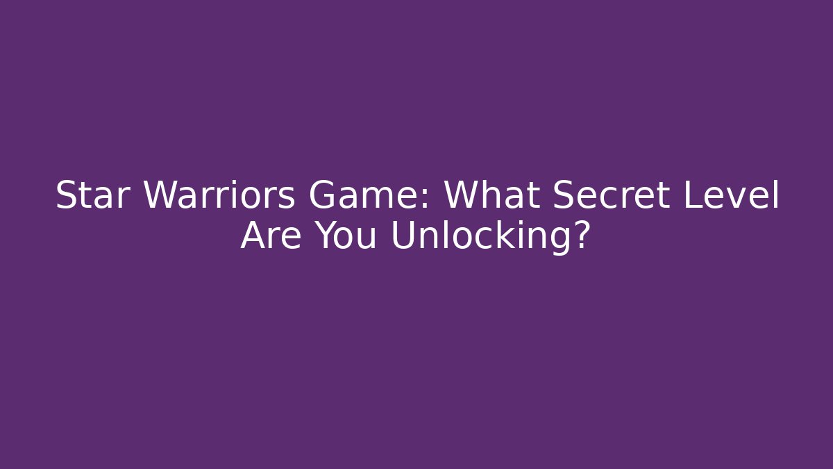Star Warriors Game: What Secret Level Are You Unlocking?