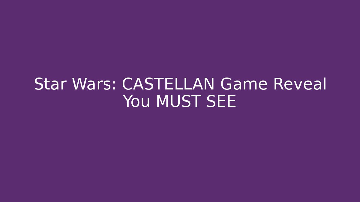 Star Wars: CASTELLAN Game Reveal You MUST SEE