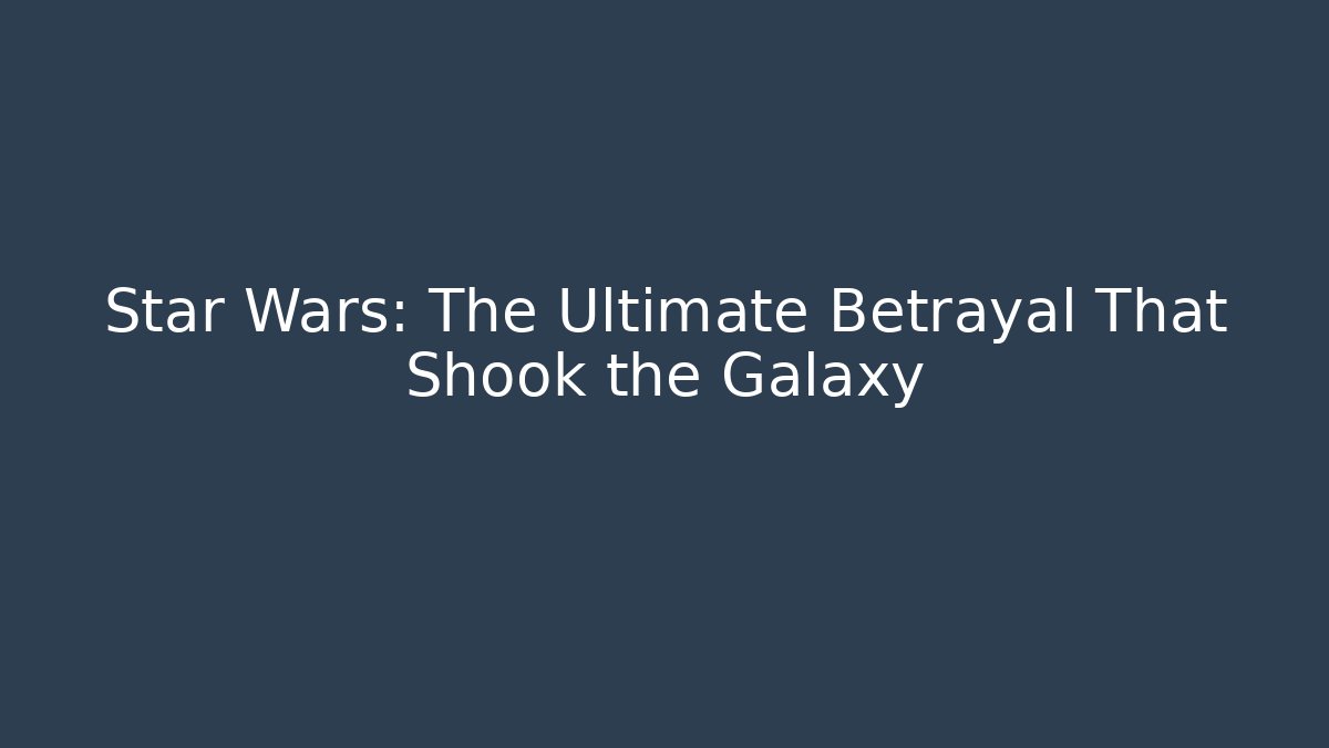 Star Wars: The Ultimate Betrayal That Shook the Galaxy