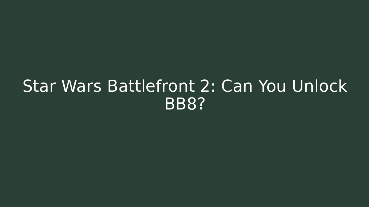 Star Wars Battlefront 2: Can You Unlock BB8?