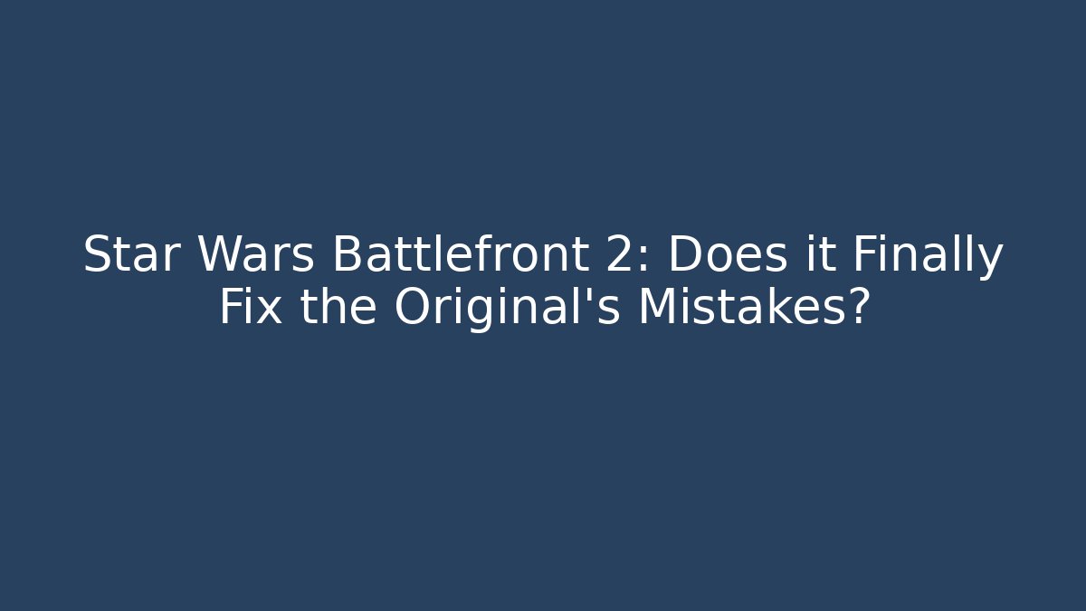 Star Wars Battlefront 2: Does it Finally Fix the Original's Mistakes?