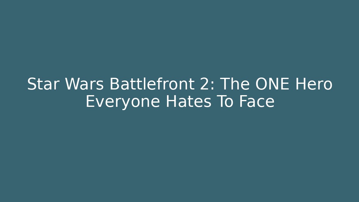 Star Wars Battlefront 2: The ONE Hero Everyone Hates To Face