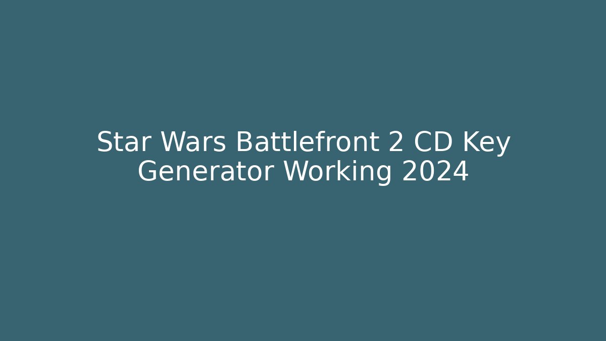 Star Wars Battlefront 2 CD Key Generator Working 2024