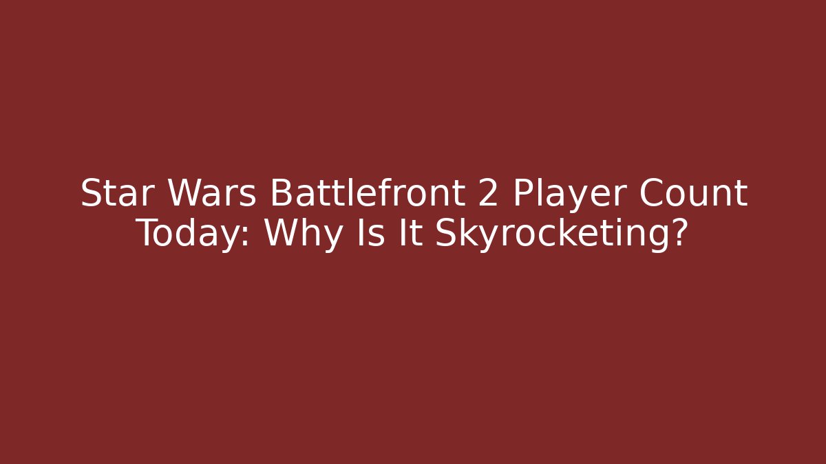 Star Wars Battlefront 2 Player Count Today: Why Is It Skyrocketing?