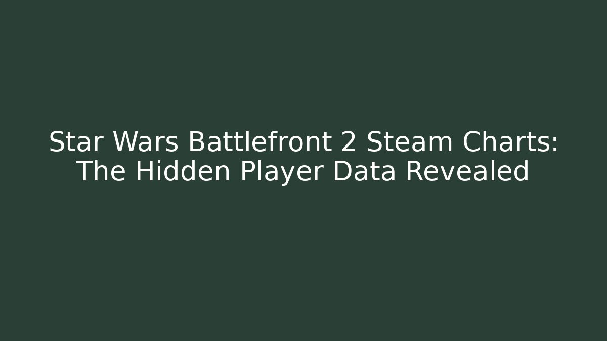 Star Wars Battlefront 2 Steam Charts: The Hidden Player Data Revealed