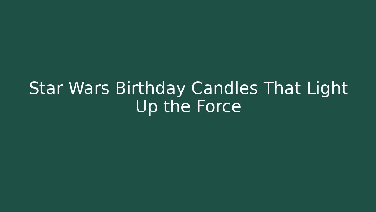 Star Wars Birthday Candles That Light Up the Force