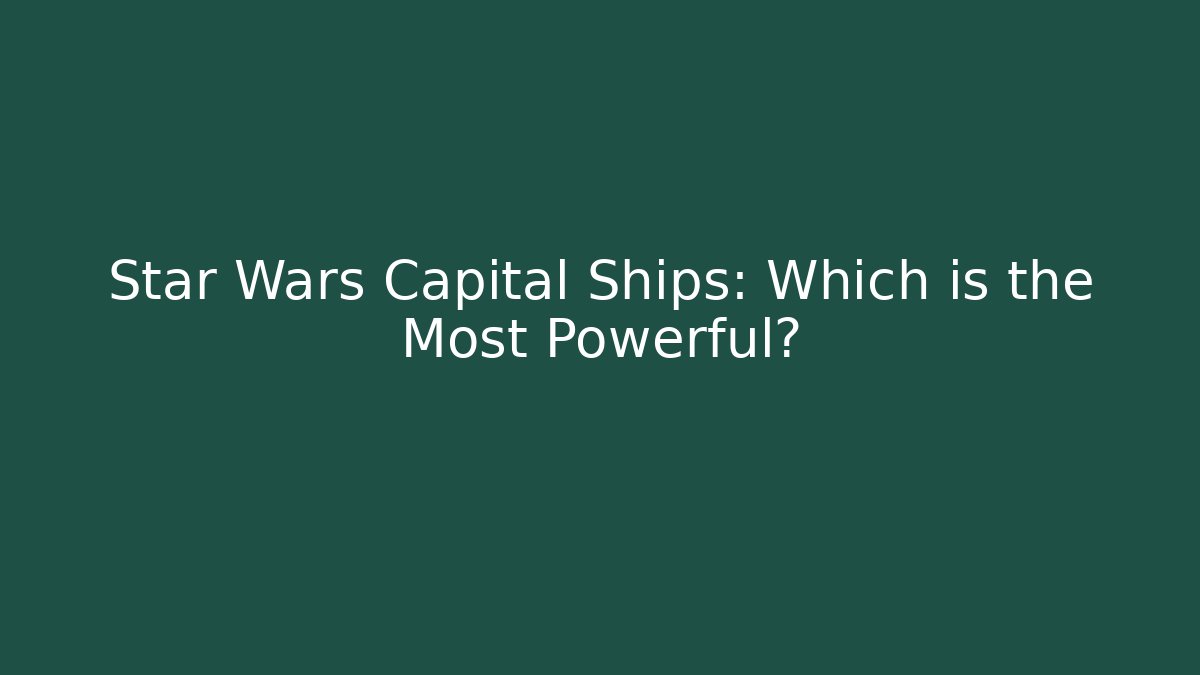 Star Wars Capital Ships: Which is the Most Powerful? - Felix Cat Insurance