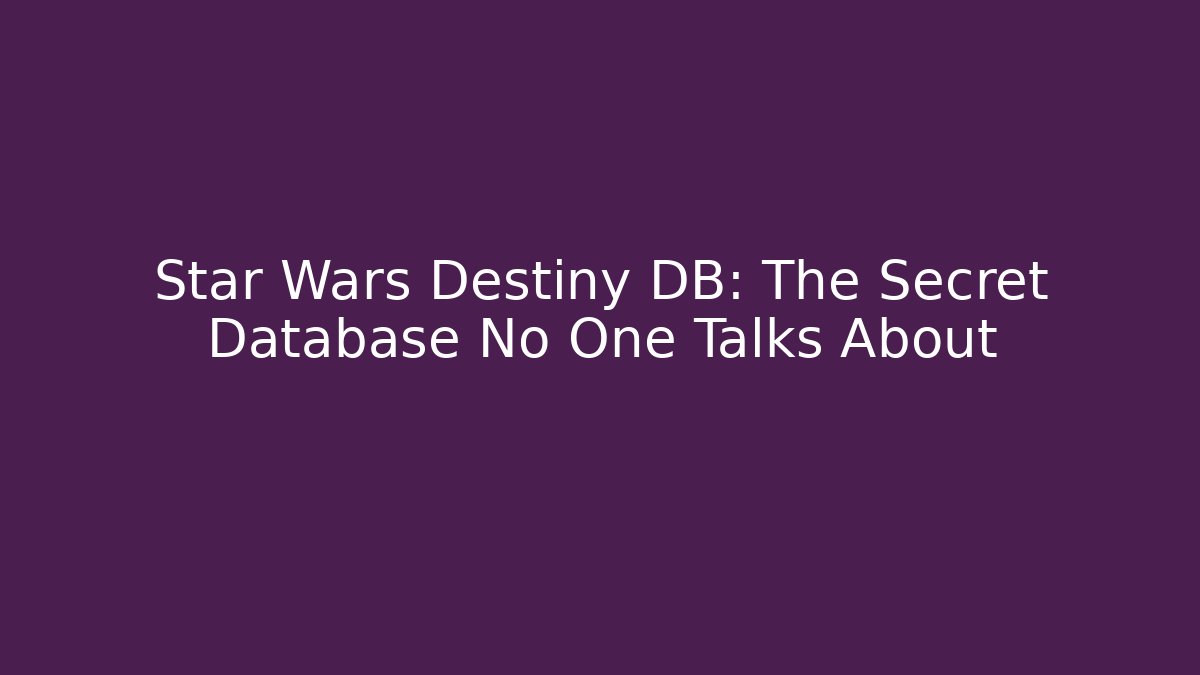 Star Wars Destiny DB: The Secret Database No One Talks About