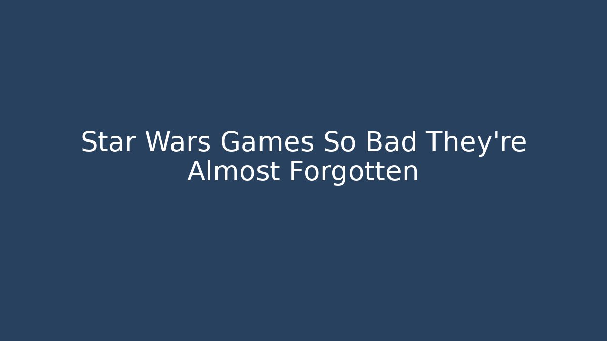 Star Wars Games So Bad They're Almost Forgotten