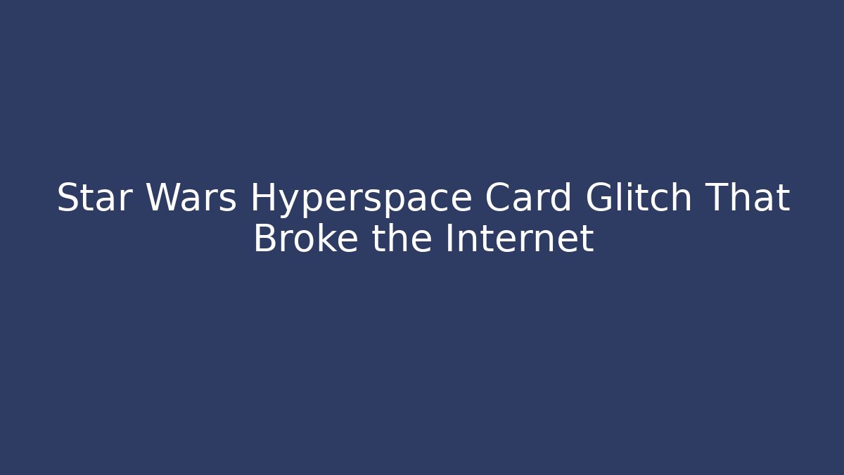Star Wars Hyperspace Card Glitch That Broke the Internet - Felix Cat Insurance