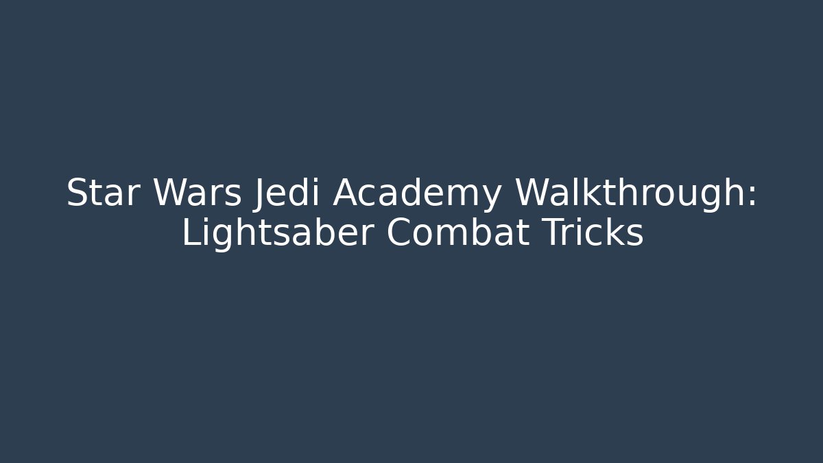 Star Wars Jedi Academy Walkthrough: Lightsaber Combat Tricks