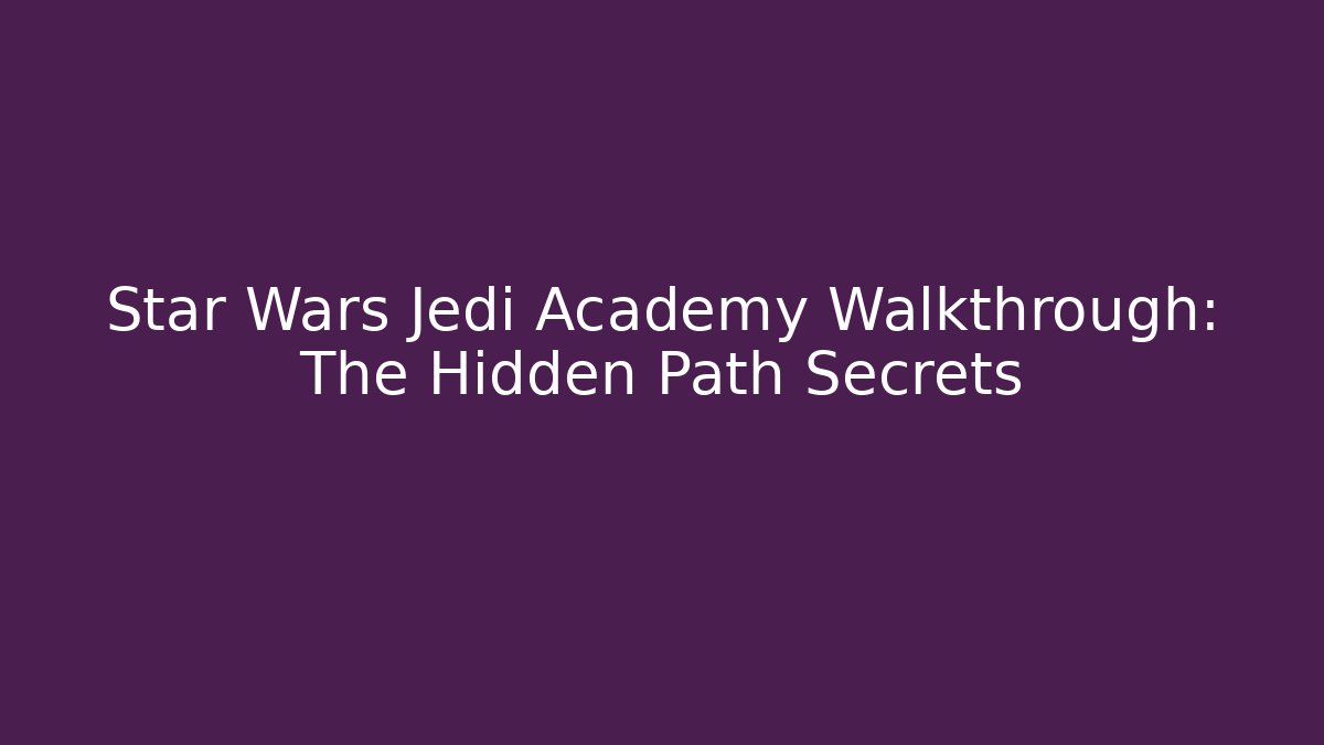 Star Wars Jedi Academy Walkthrough: The Hidden Path Secrets