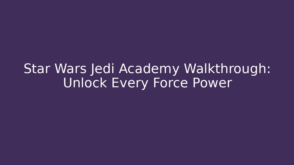 Star Wars Jedi Academy Walkthrough: Unlock Every Force Power