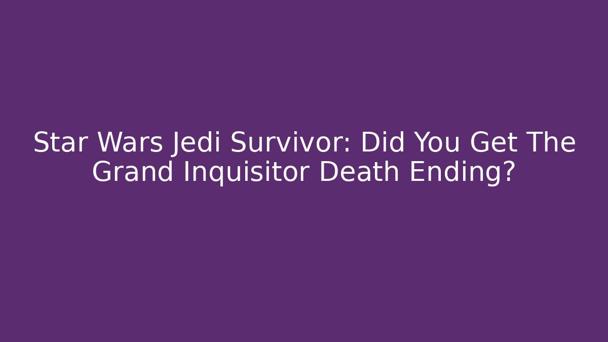 Star Wars Jedi Survivor: Did You Get The Grand Inquisitor Death Ending?