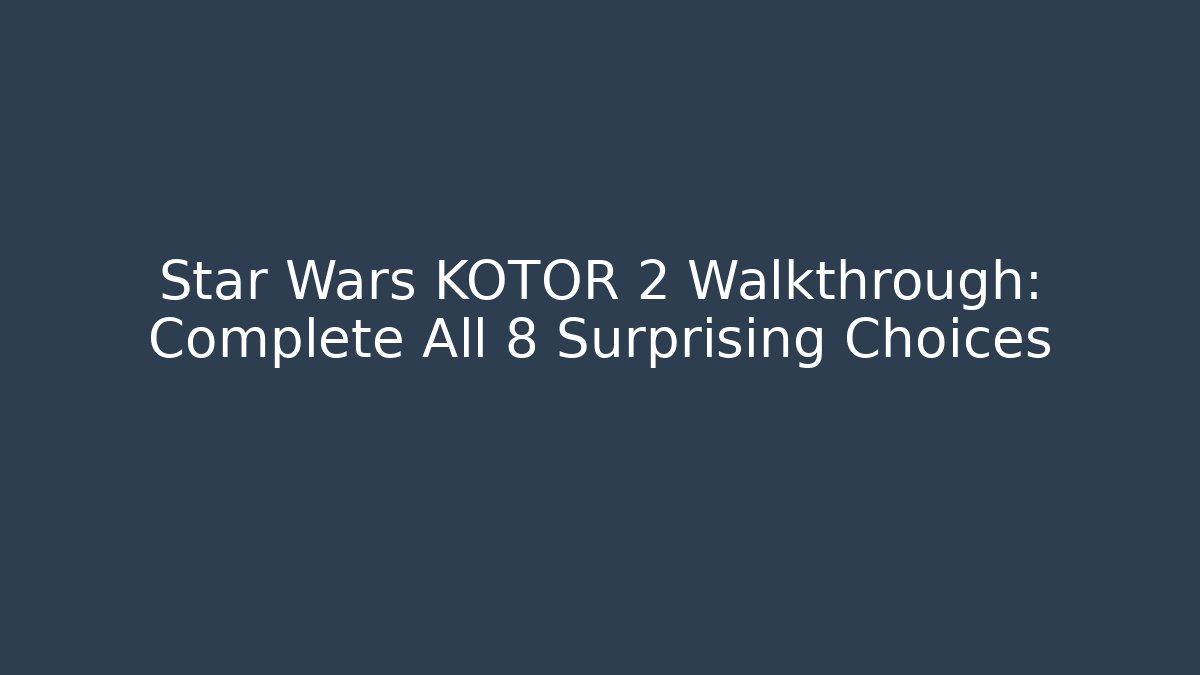 Star Wars KOTOR 2 Walkthrough: Complete All 8 Surprising Choices