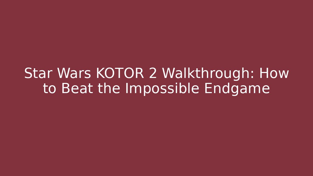 Star Wars KOTOR 2 Walkthrough: How to Beat the Impossible Endgame
