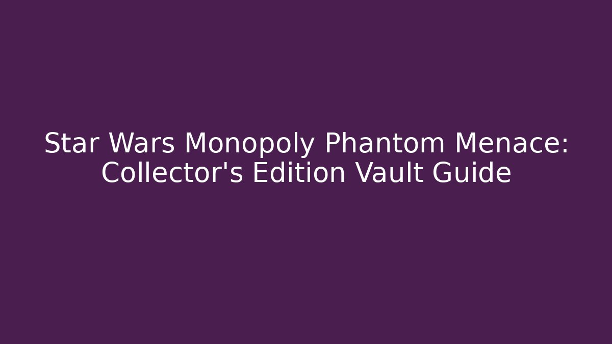 Star Wars Monopoly Phantom Menace: Collector's Edition Vault Guide