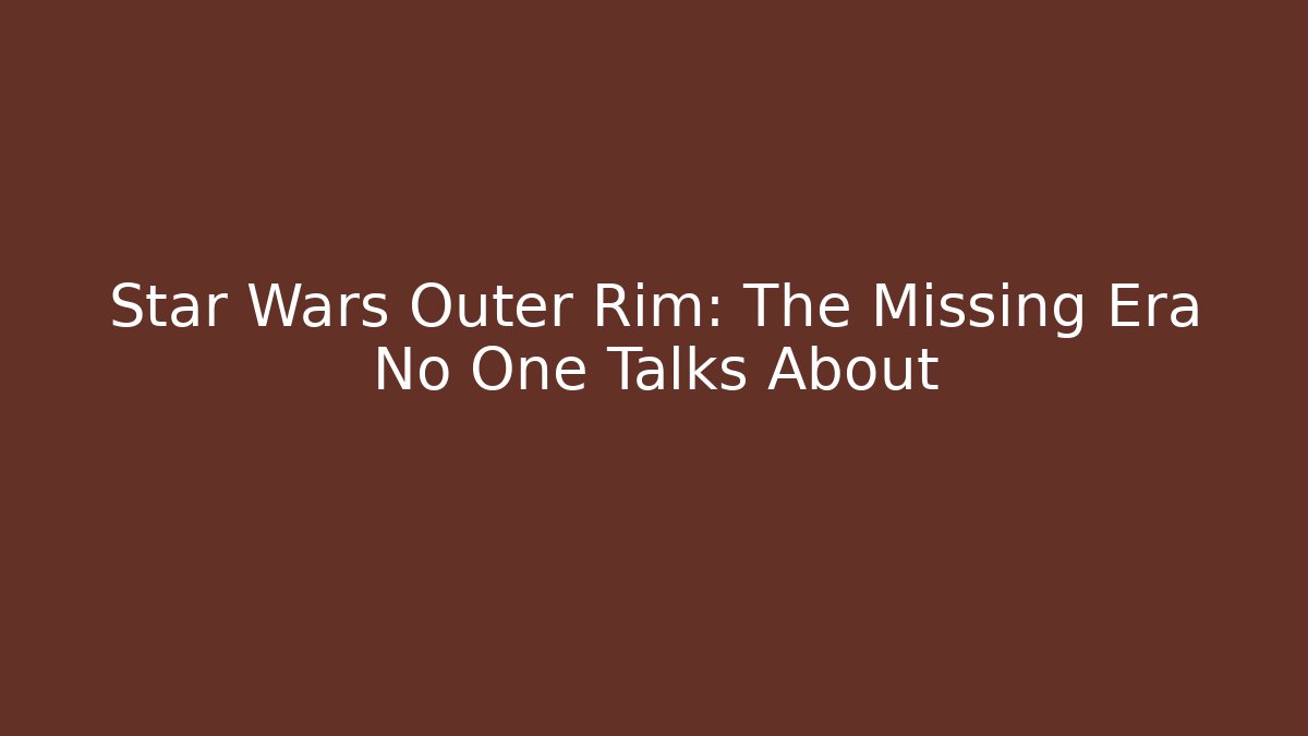 Star Wars Outer Rim: The Missing Era No One Talks About