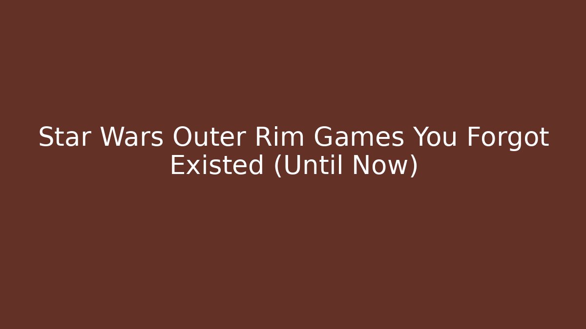 Star Wars Outer Rim Games You Forgot Existed (Until Now)