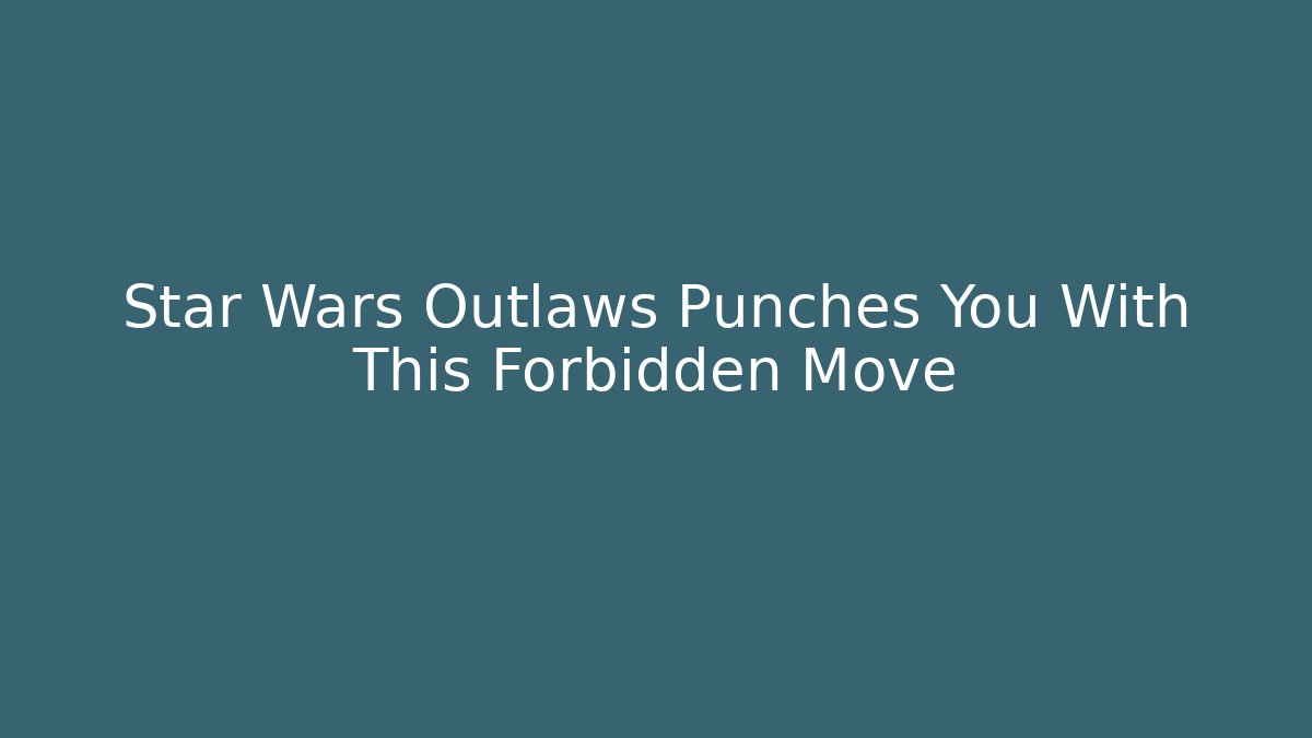 Star Wars Outlaws Punches You With This Forbidden Move