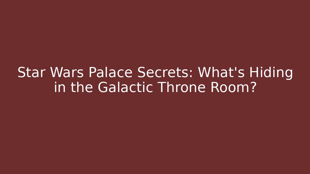 Star Wars Palace Secrets: What's Hiding in the Galactic Throne Room?