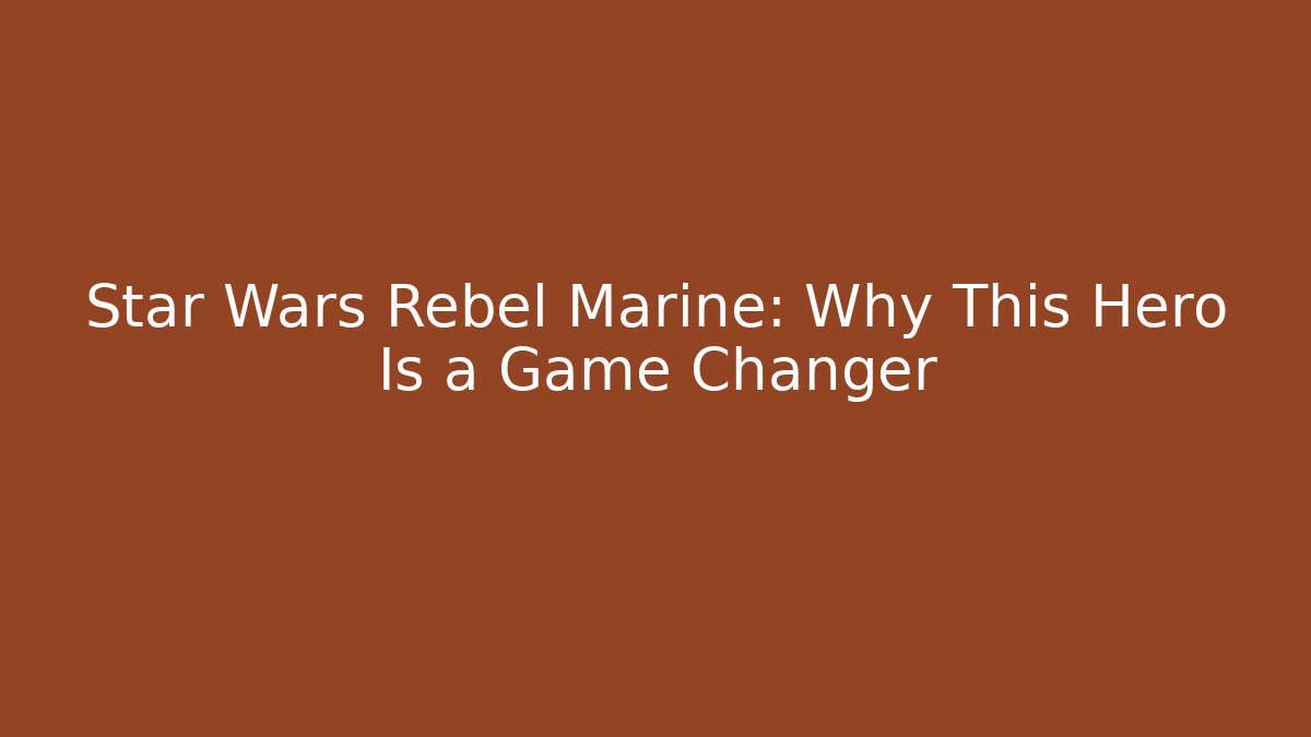 Star Wars Rebel Marine: Why This Hero Is a Game Changer - Felix Cat Insurance