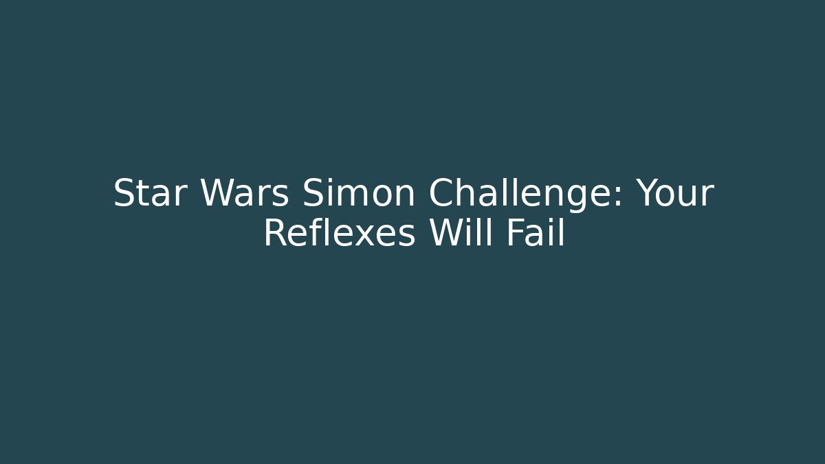 Star Wars Simon Challenge: Your Reflexes Will Fail